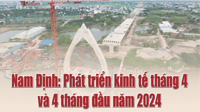 Nam Định: Phát triển kinh tế tháng 4 và 4 tháng đầu năm 2024